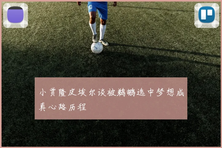 小贾隆皮埃尔谈被鹈鹕选中梦想成真心路历程