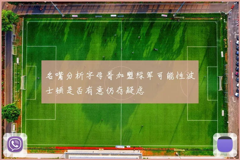名嘴分析字母哥加盟绿军可能性波士顿是否有意仍存疑虑